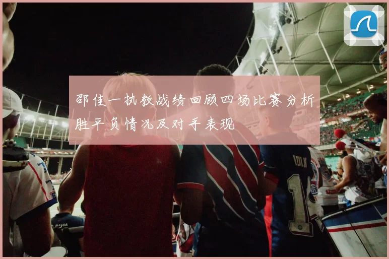 邵佳一执教战绩回顾四场比赛分析胜平负情况及对手表现