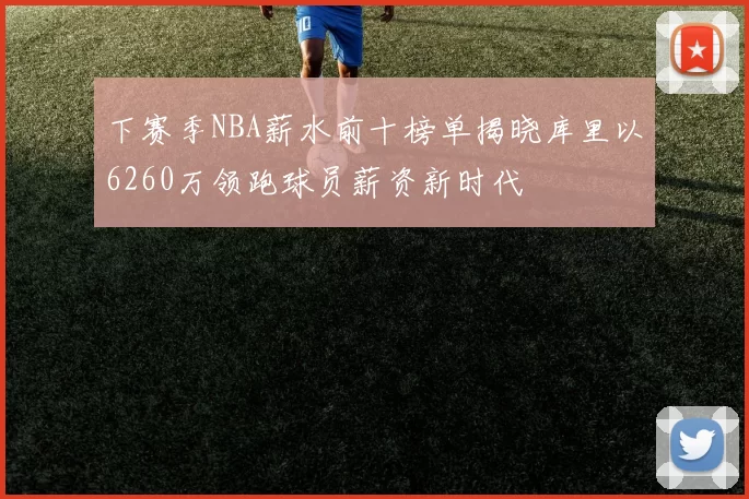 下赛季NBA薪水前十榜单揭晓库里以6260万领跑球员薪资新时代